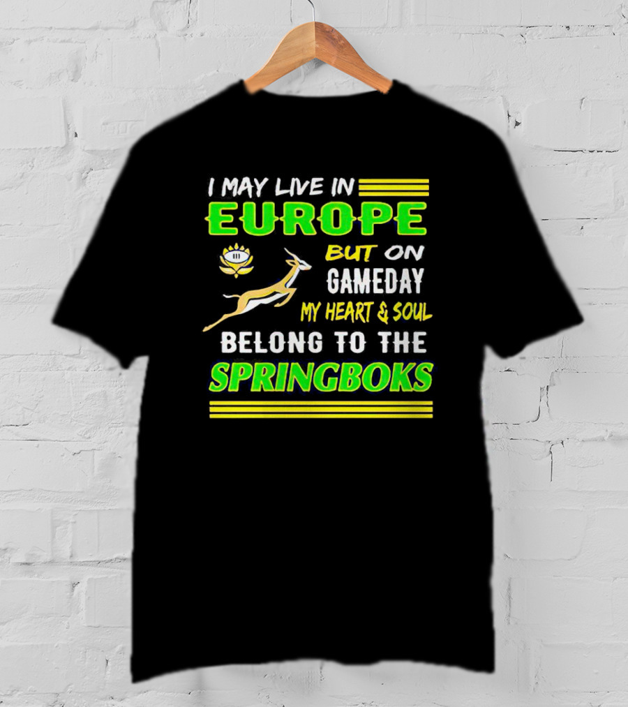 I May Live In Europe But On Gameday My Heart And Soul Belong To The Springboks T-Shirt