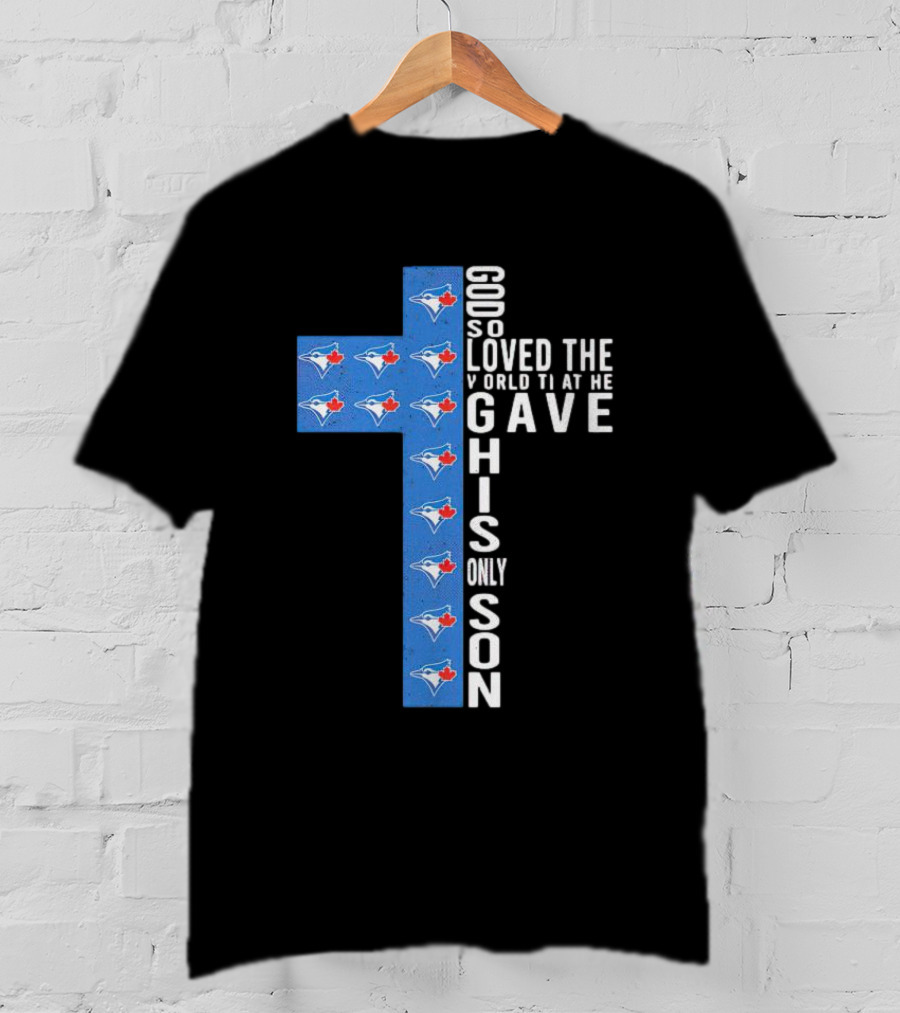 Jays God So Loved The World That He Gave His Only Son Cross With Blue Jays T-Shirt