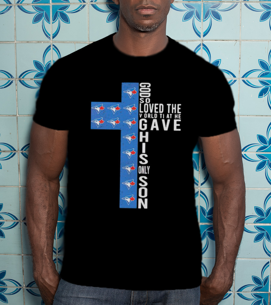 Jays God So Loved The World That He Gave His Only Son Cross With Blue Jays T-Shirt