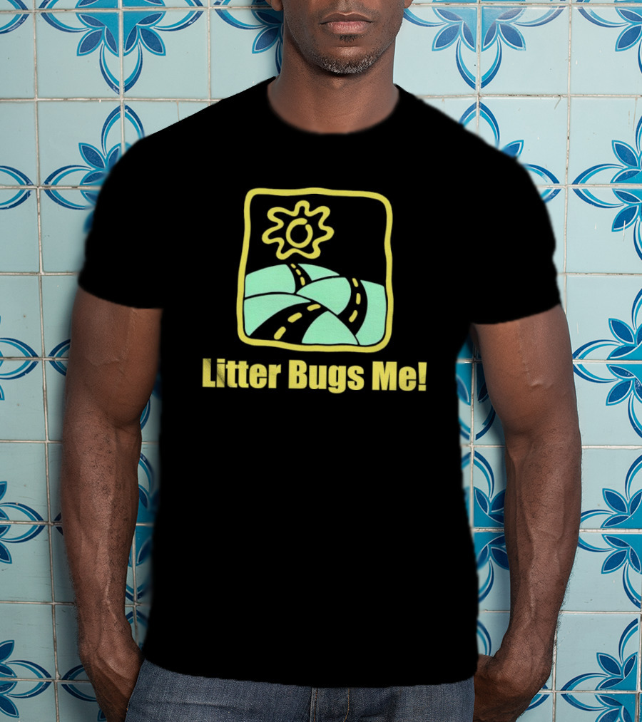 Litter Bugs Me Sunny Road Eco-Friendly Message T-Shirt