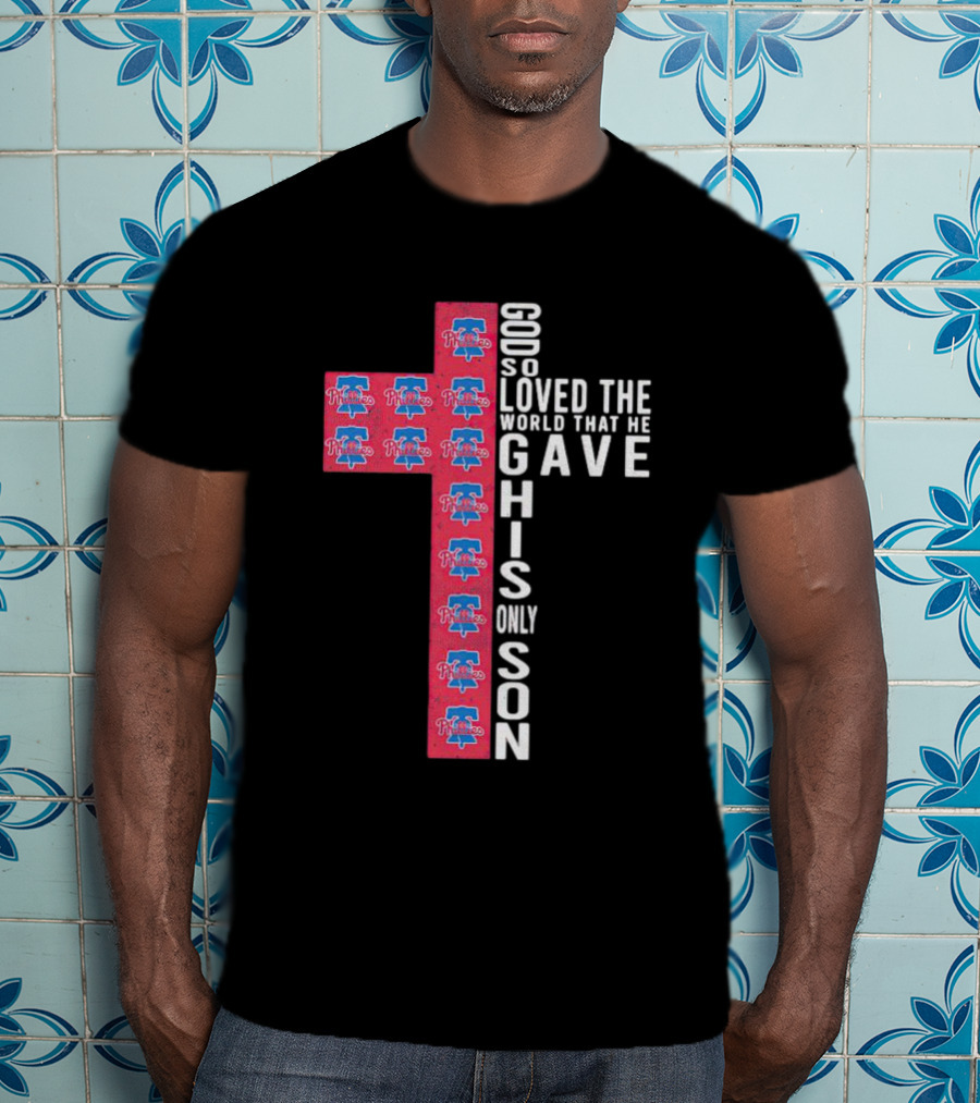 Phillies God So Loved The World That He Gave His Only Son Cross T-Shirt