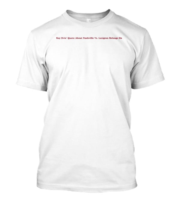 Ray Dvis’ Quote About Nashville Vs. Lexington Belongs On T-Shirt