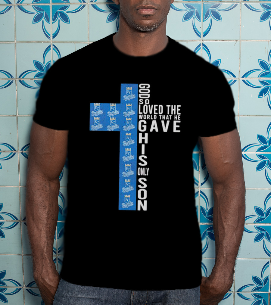 Kansas City Royals God So Loved The World That He Gave His Only Son T-Shirt