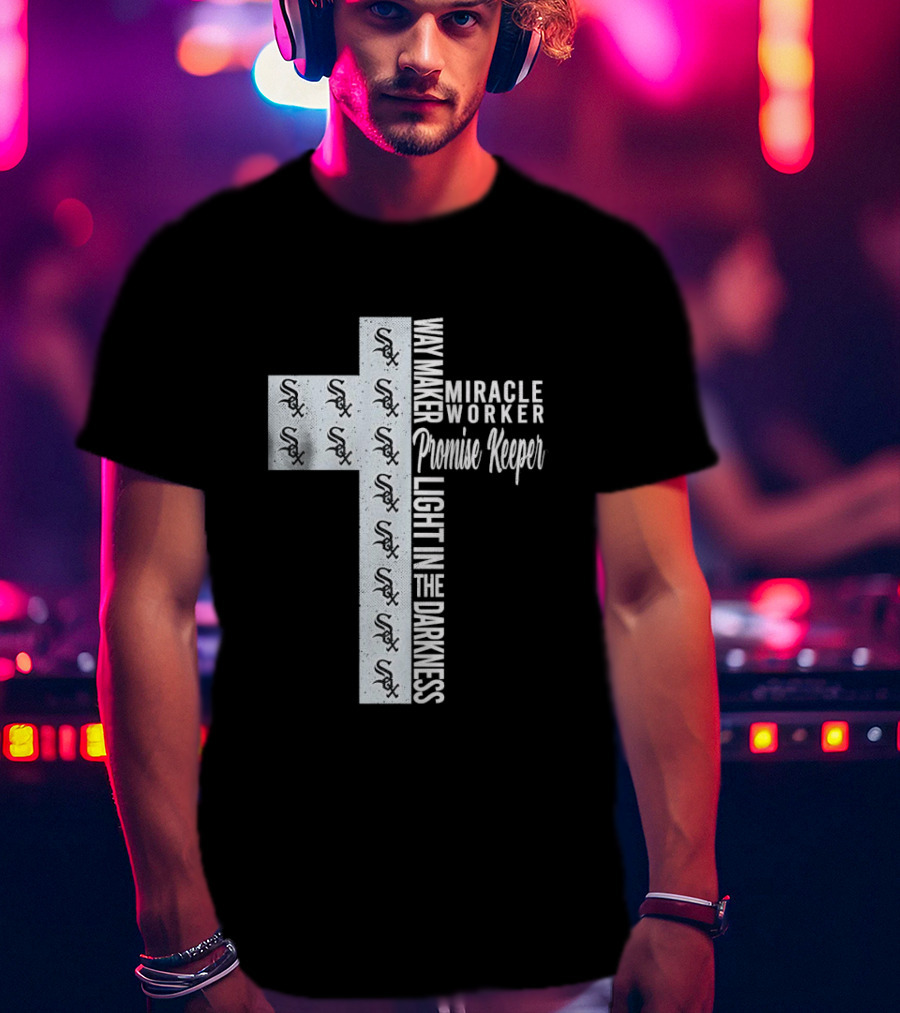 White Sox Way Maker Miracle Worker Promise Keeper Light In The Darkness Cross T-Shirt