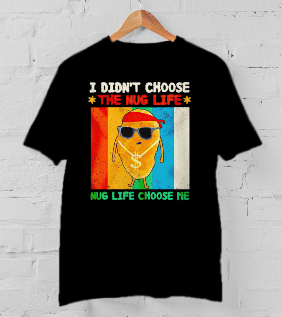 I Didn't Choose The Nug Life Nug Life Choose Me Chicken Nugget With Sunglasses And Dollar Necklace T-Shirt
