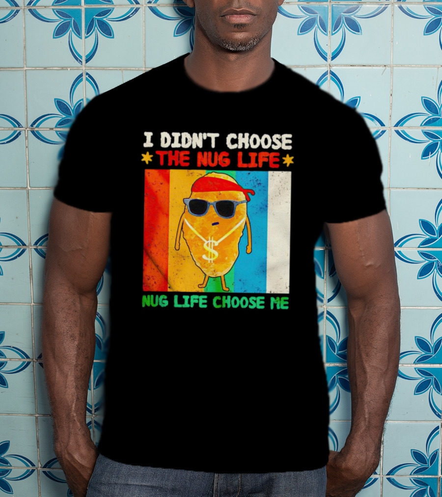 I Didn't Choose The Nug Life Nug Life Choose Me Chicken Nugget With Sunglasses And Dollar Necklace T-Shirt