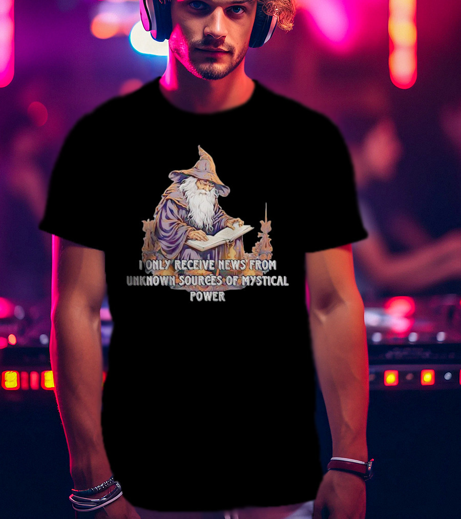 I Only Receive News From Unknown Sources Of Mystical Power Wizard Reading Book T-Shirt