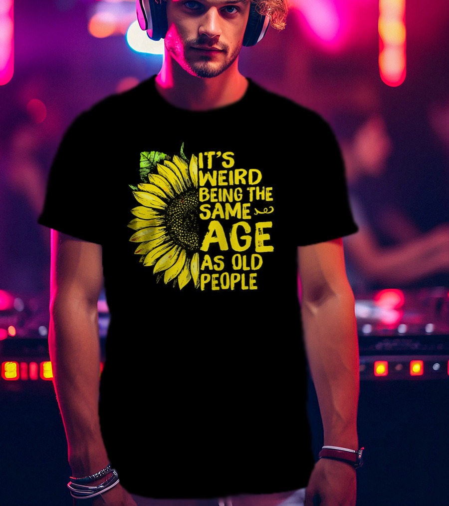 Sunflower It's Weird Being The Same Age As Old People Vintage Humor T-Shirt