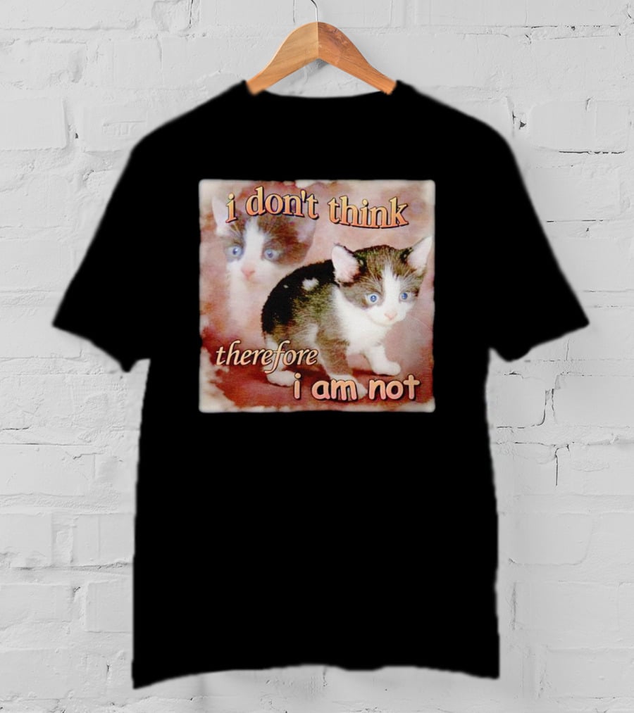 I Don't Think Therefore I Am Not Cat Kitten Image T-Shirt