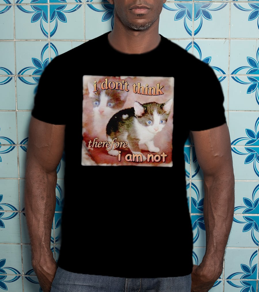I Don't Think Therefore I Am Not Cat Kitten Image T-Shirt