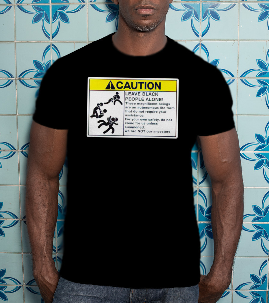 Caution Leave Black People Alone Warning Sign Autonomous Life Form Safety T-Shirt
