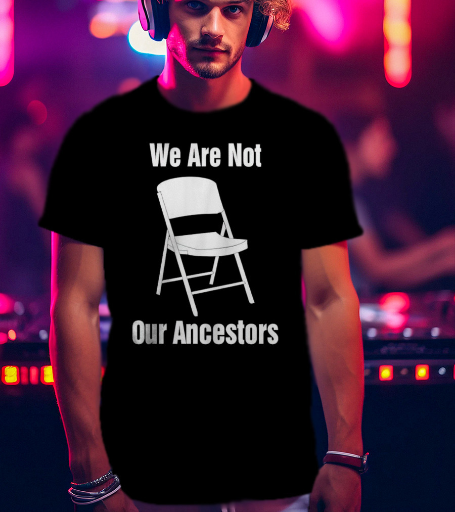 We Are Not Our Ancestors Folding Chair T-Shirt