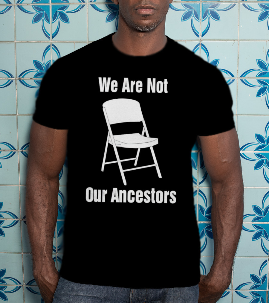 We Are Not Our Ancestors Folding Chair T-Shirt