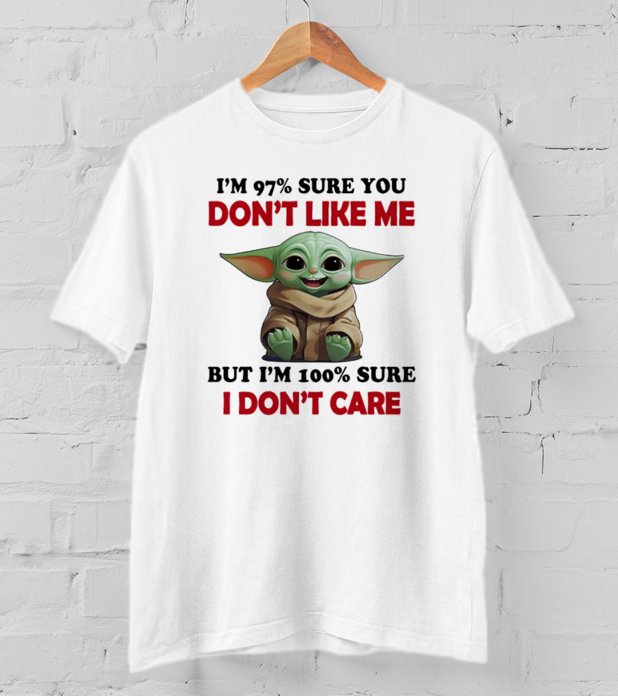 I’m 97% Sure You Don’t Like Me But I’m 100% Sure I Don’t Care Baby Yoda T-Shirt
