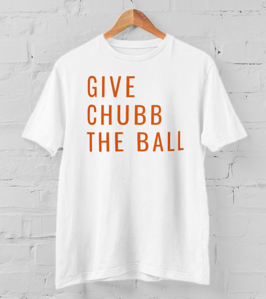 Nick Chubb Give Chubb The Ball Browns Football T-Shirt