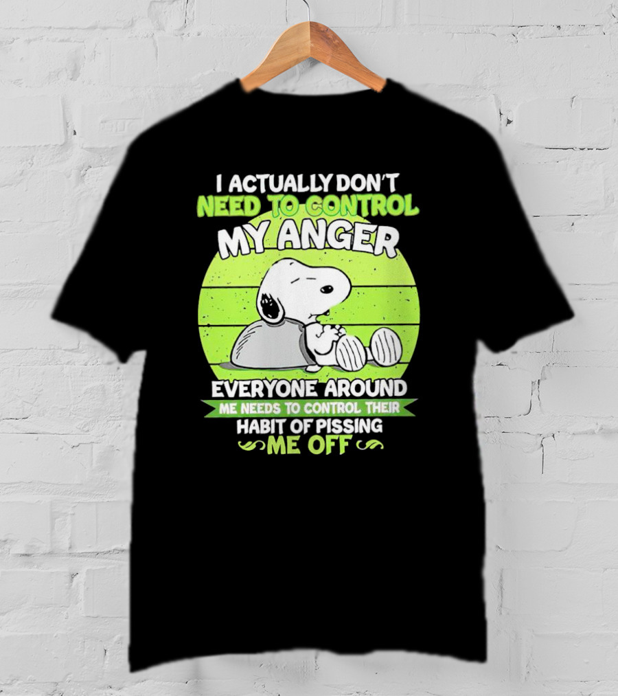 Snoopy I Actually Don’t Need To Control My Anger Everyone Around Me Needs To Control Their Habit Of Pissing Me Off T-Shirt