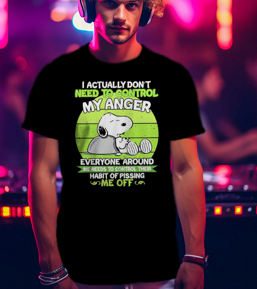 Snoopy I Actually Don’t Need To Control My Anger Everyone Around Me Needs To Control Their Habit Of Pissing Me Off T-Shirt