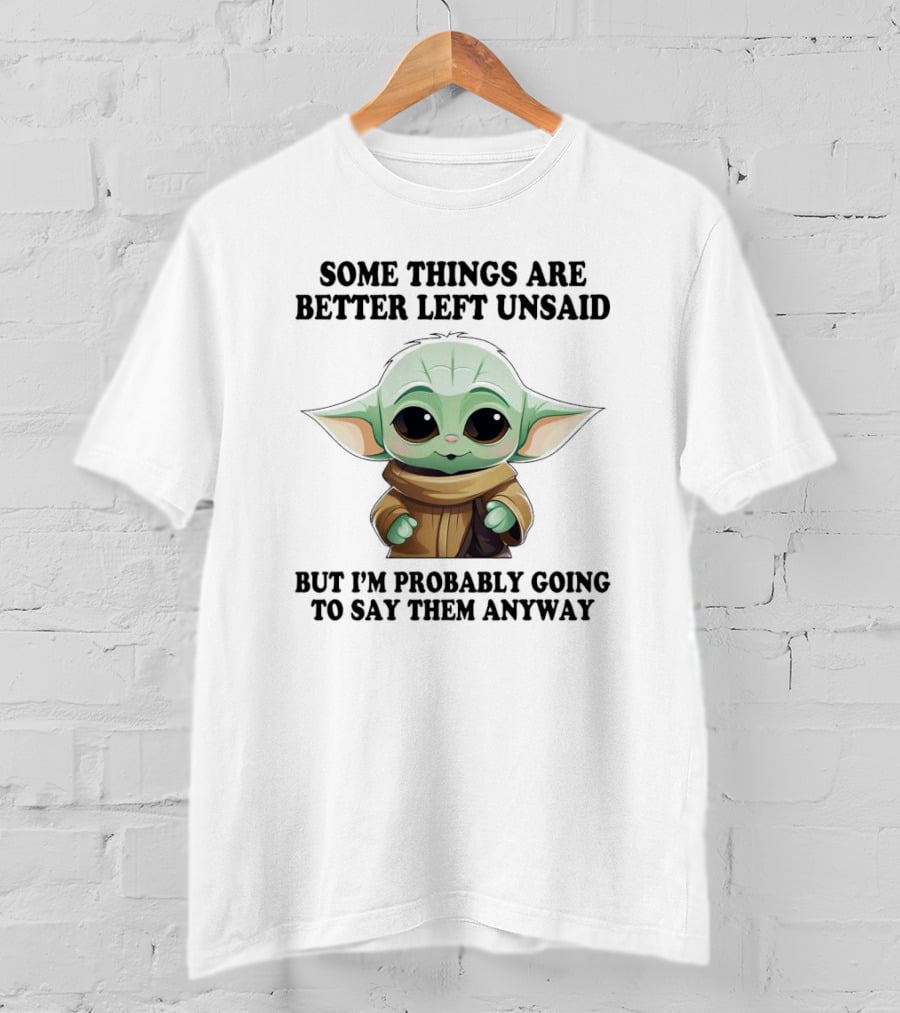 Some Things Are Better Left Unsaid But I'm Probably Going To Say Them Anyway Baby Yoda T-Shirt