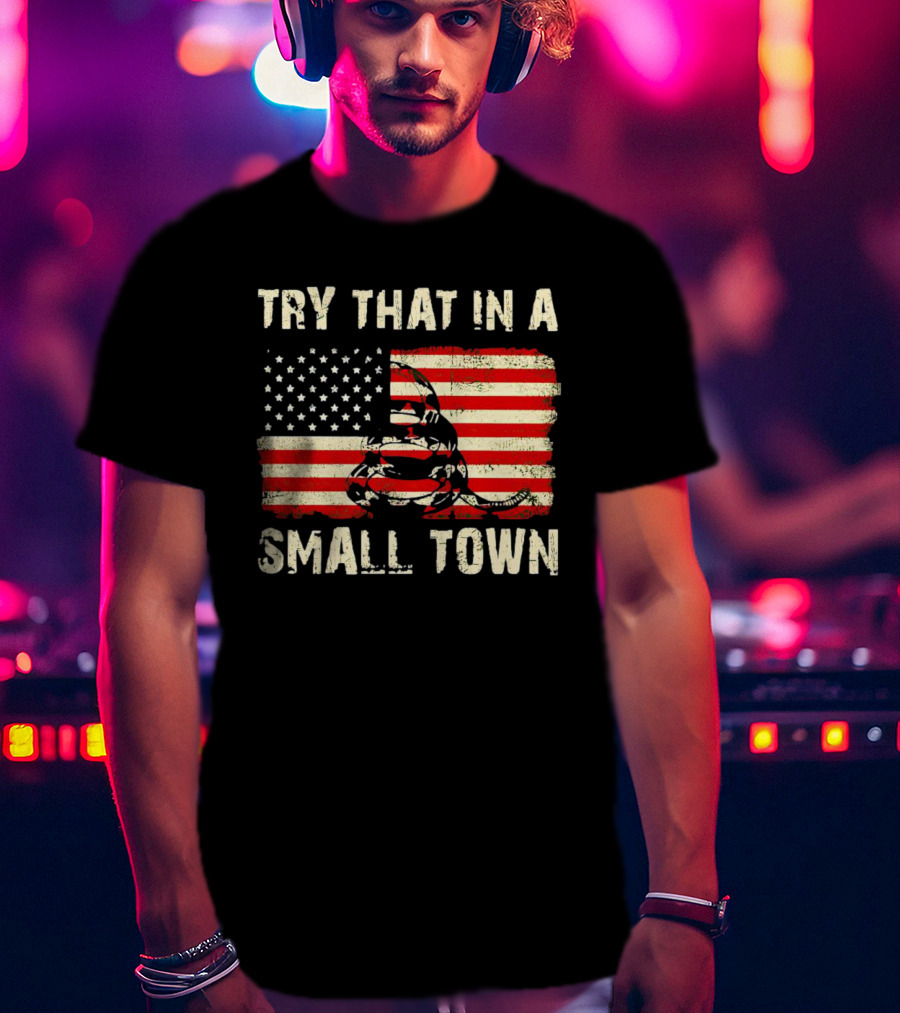 Try That IN A Small Town US Flag Gadsden Snake T-Shirt