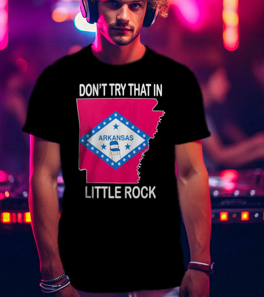Don’t Try That In Little Rock Arkansas Flag Folding Chair T-Shirt