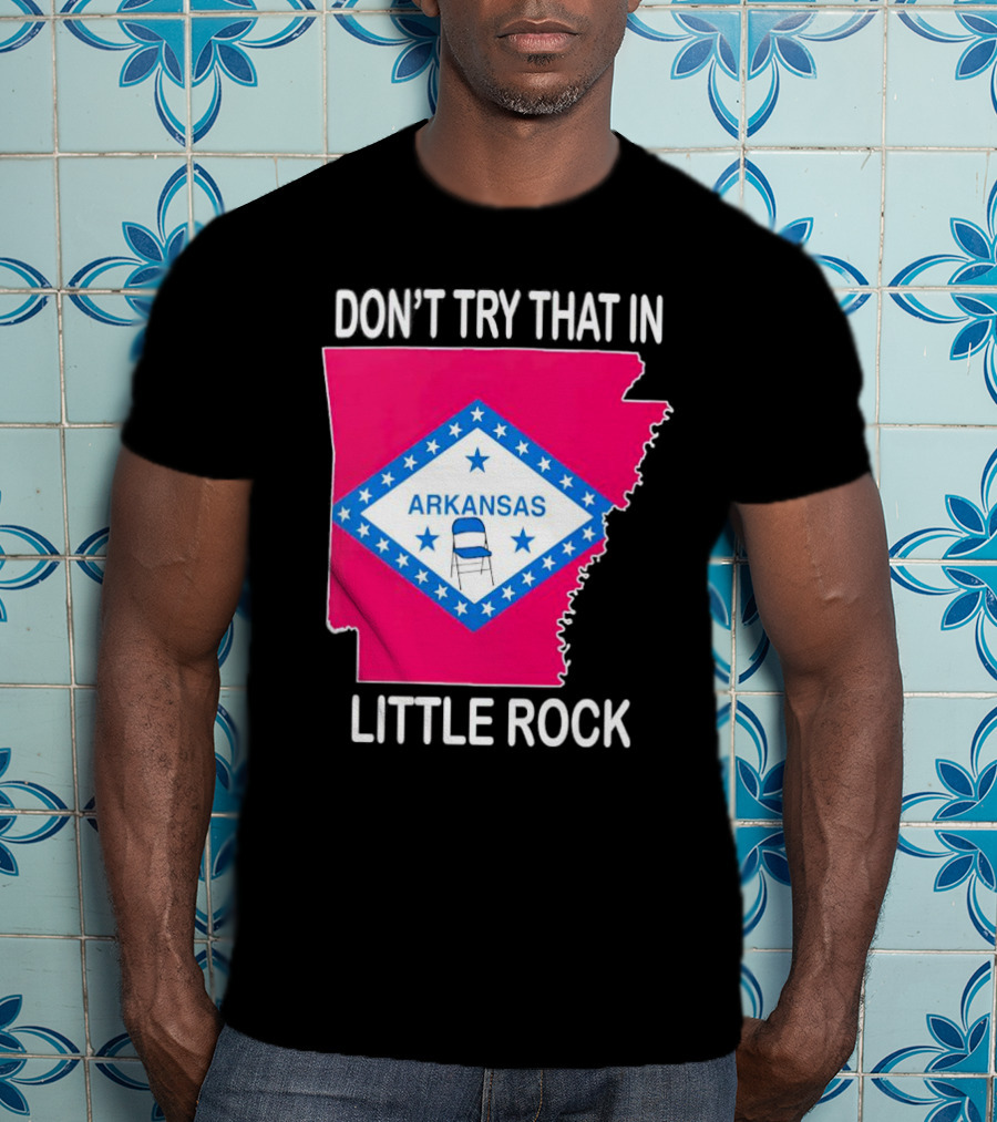 Don’t Try That In Little Rock Arkansas Flag Folding Chair T-Shirt