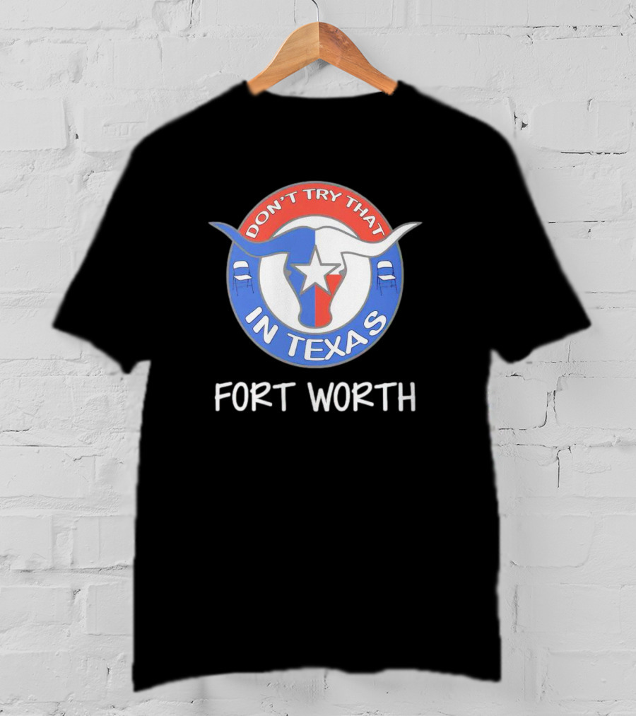 Don't Try That In Texas Longhorn Star Fort Worth T-Shirt