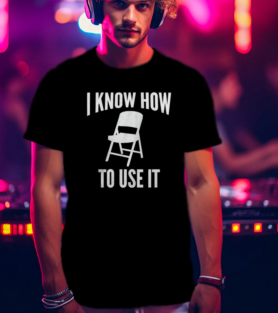 I Know How To Use This Folding Chair T-Shirt