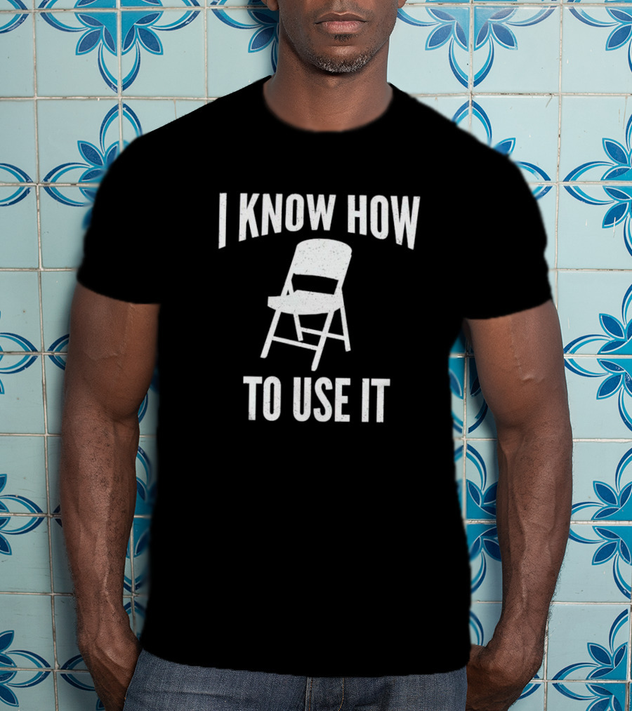 I Know How To Use This Folding Chair T-Shirt