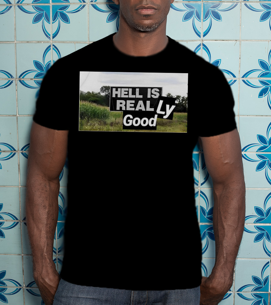 HELL IS REAL Ly Good T-Shirt