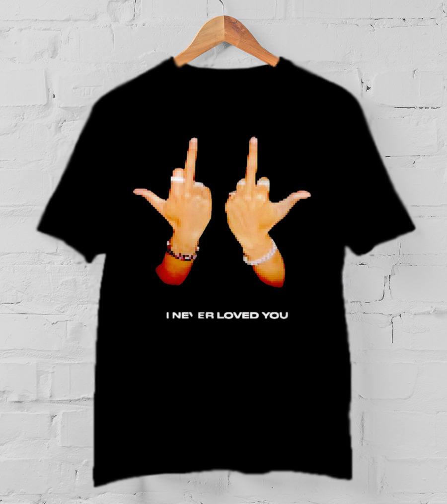 I NEVER LOVED YOU Middle Finger Gesture T-Shirt