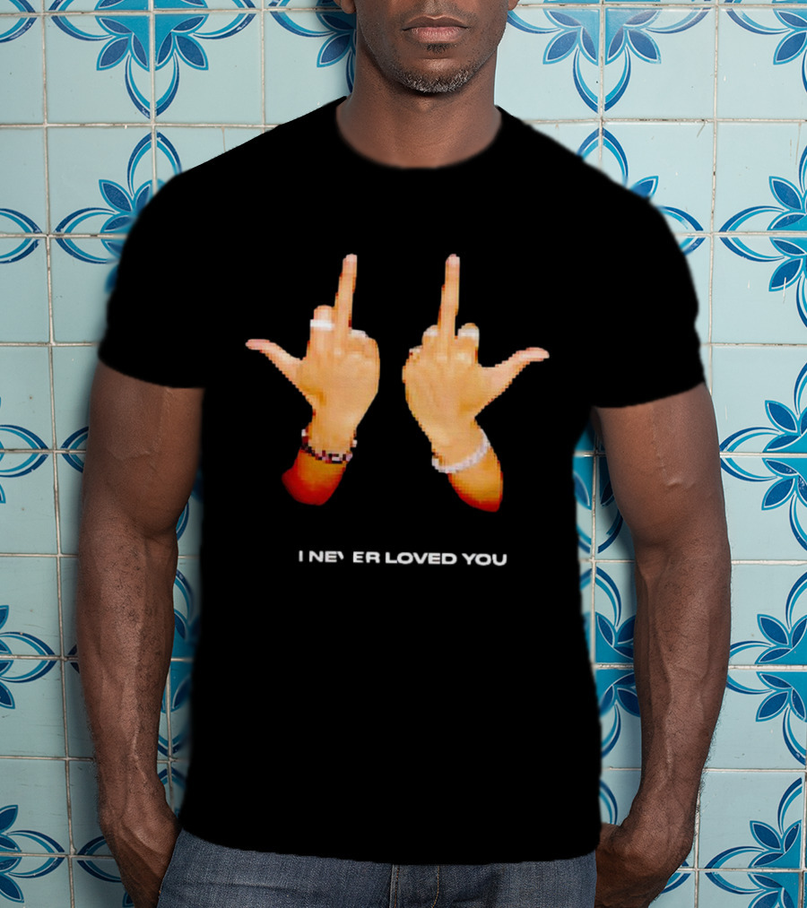 I NEVER LOVED YOU Middle Finger Gesture T-Shirt