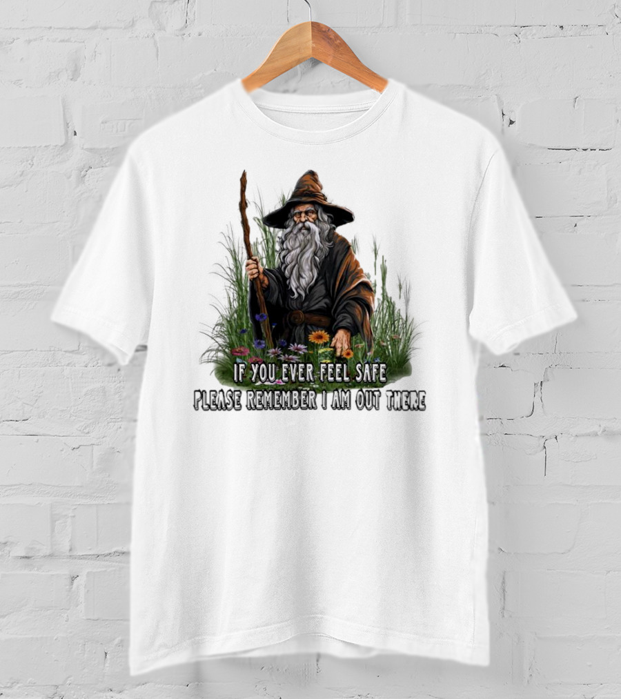 If You Ever Feel Safe Please Remember I Am Out There Wizard In Nature T-Shirt