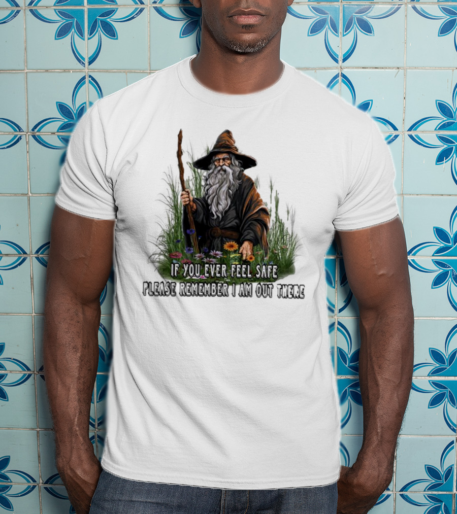 If You Ever Feel Safe Please Remember I Am Out There Wizard In Nature T-Shirt