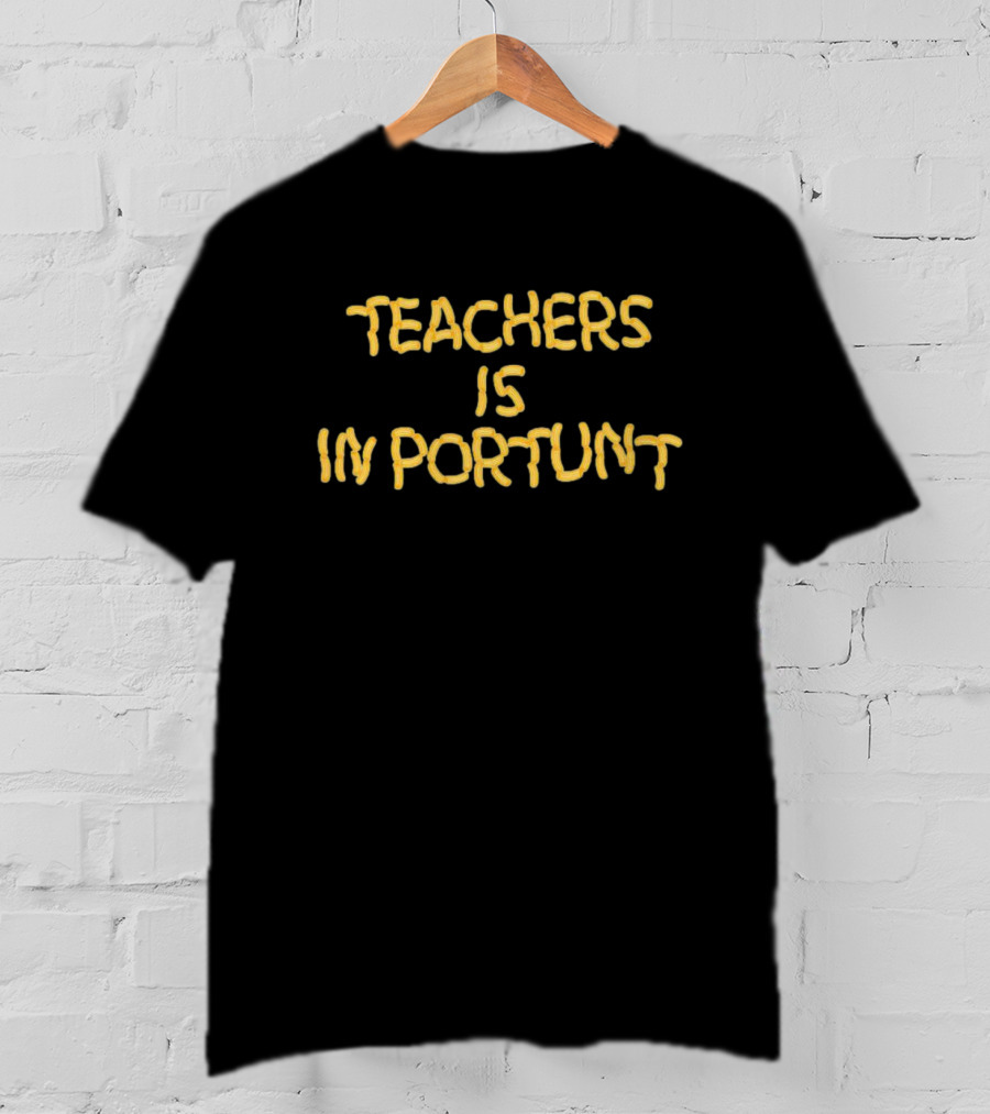 Teachers Is Importunt T-Shirt