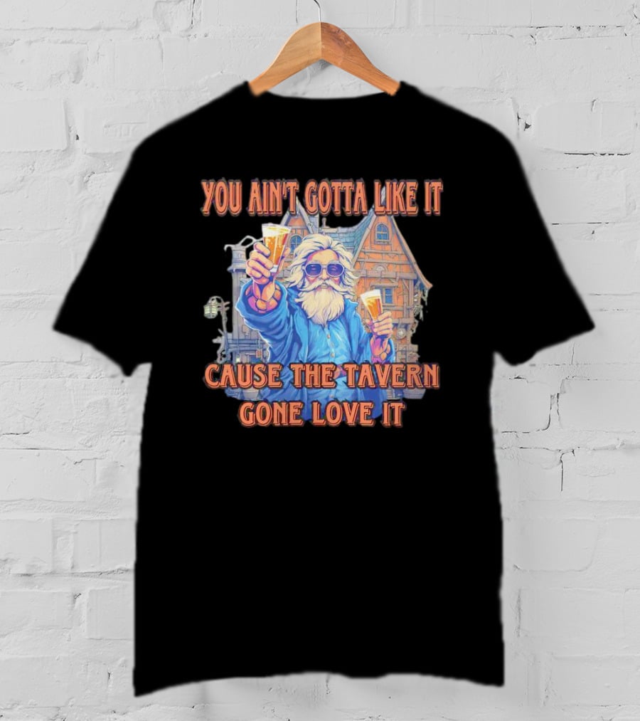 You Ain't Gotta Like It Cause The Tavern Gone Love It Vintage Santa Cheers House T-Shirt