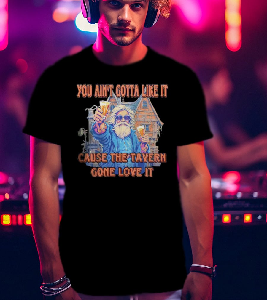 You Ain't Gotta Like It Cause The Tavern Gone Love It Vintage Santa Cheers House T-Shirt