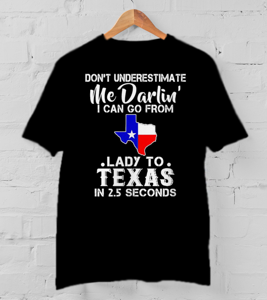 Don't Underestimate Me Darlin' I Can Go From Lady To Texas In 2.5 Seconds T-Shirt