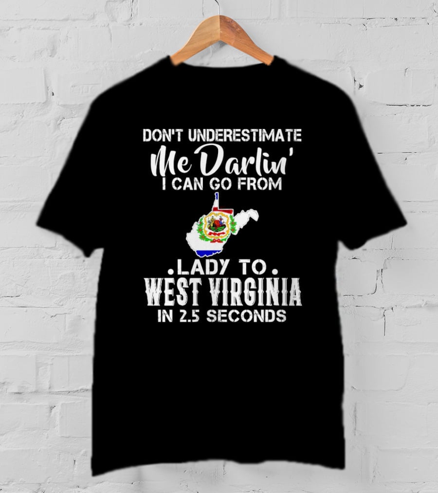 Don’t Underestimate Me Darlin' I Can Go From Lady To West Virginia In 2.5 Seconds T-Shirt