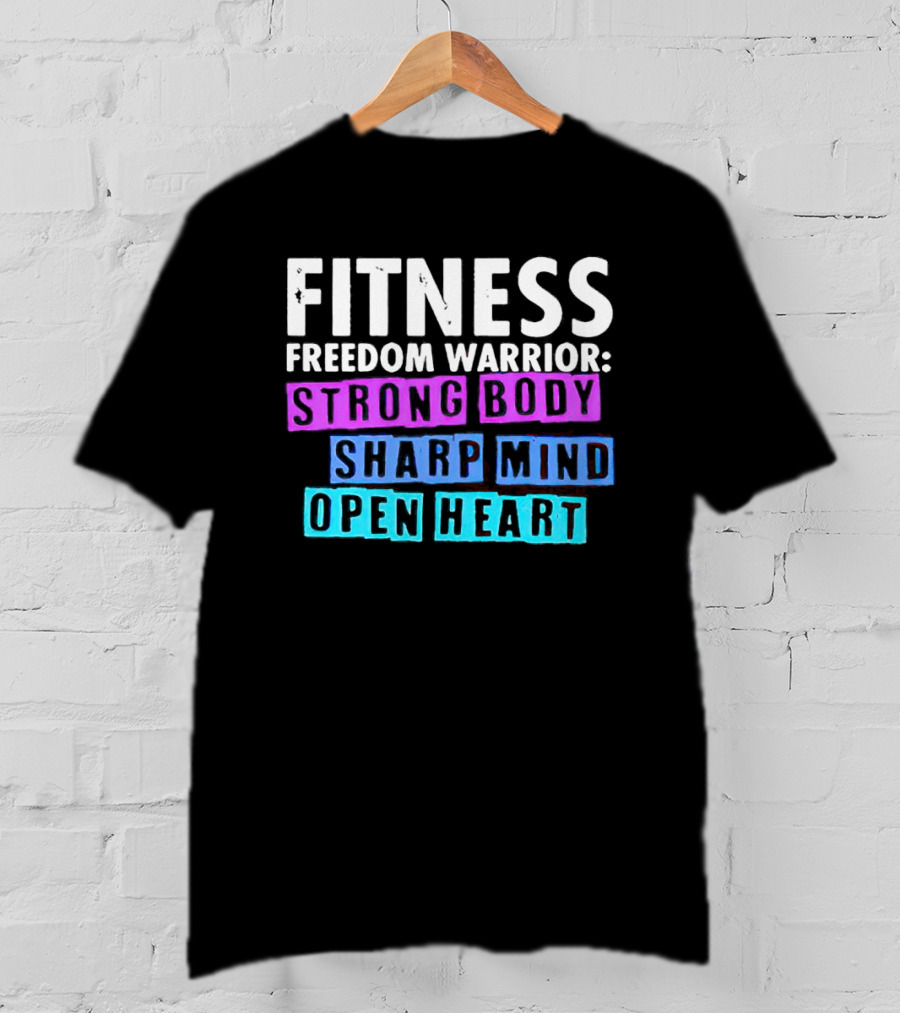 Fitness Freedom Warrior Strong Body Sharp Mind Open Heart T-Shirt