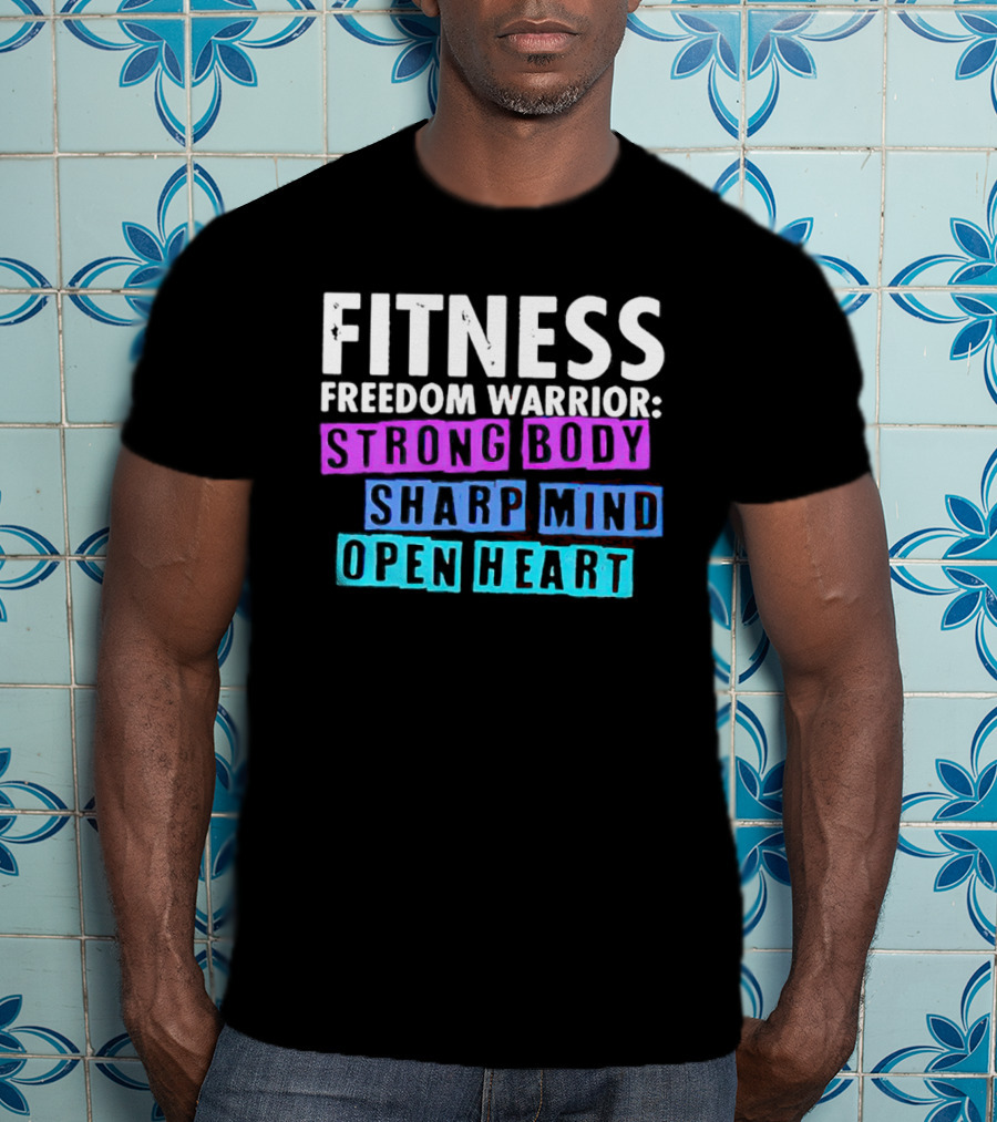 Fitness Freedom Warrior Strong Body Sharp Mind Open Heart T-Shirt