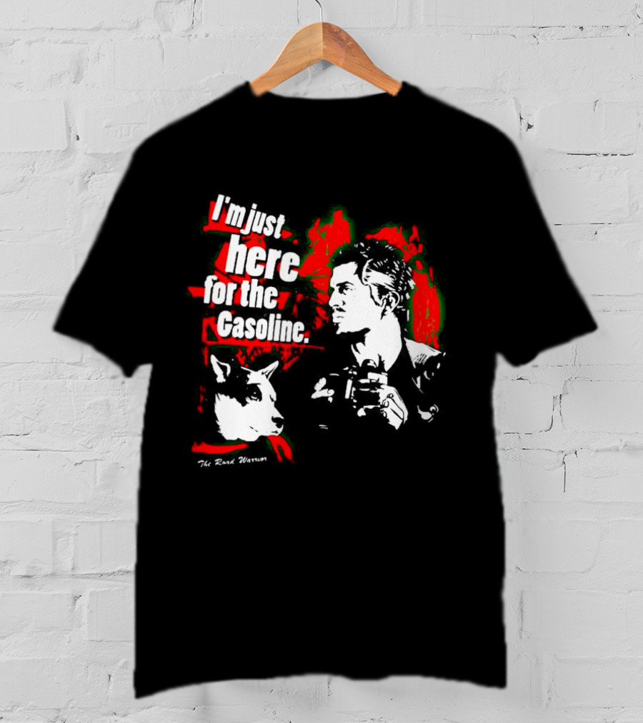 I'm Just Here For The Gasoline The Road Warrior T-Shirt