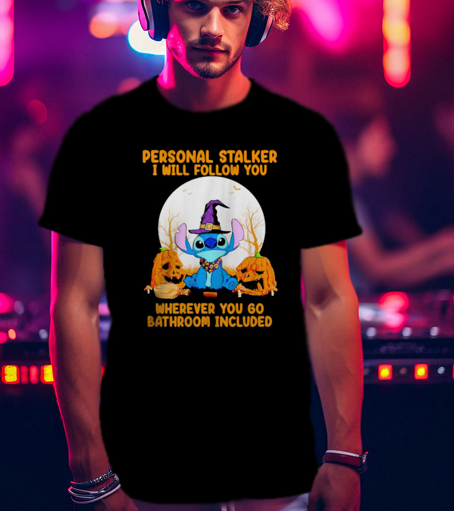 Personal Stalker I Will Follow You Wherever You Go Bathroom Included Halloween Stitch T-Shirt
