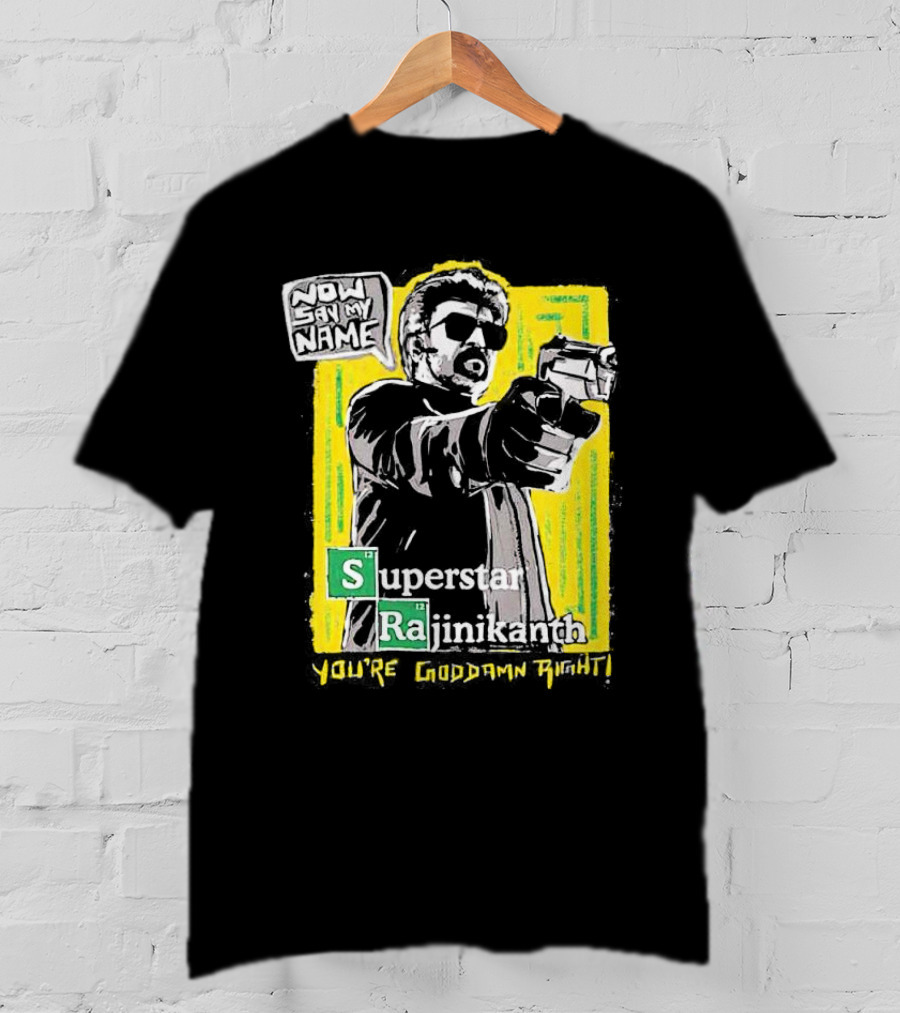 Now Say My Name Superstar Rajinikanth You're Goddamn Right T-Shirt