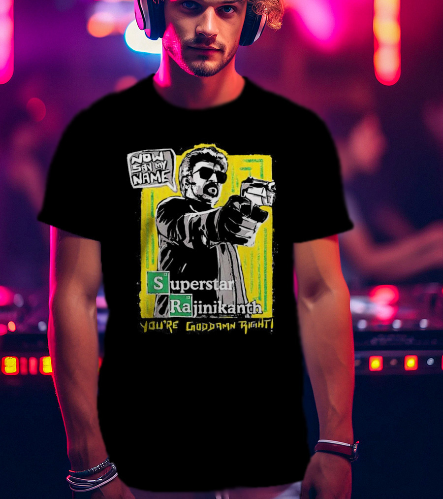 Now Say My Name Superstar Rajinikanth You're Goddamn Right T-Shirt