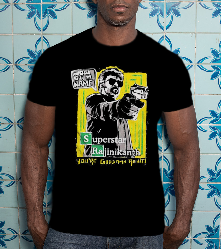 Now Say My Name Superstar Rajinikanth You're Goddamn Right T-Shirt