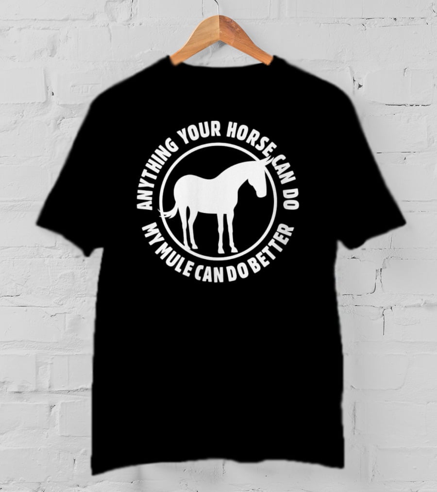 Anything Your Horse Can Do My Mule Can Do Better Competition Humor T-Shirt