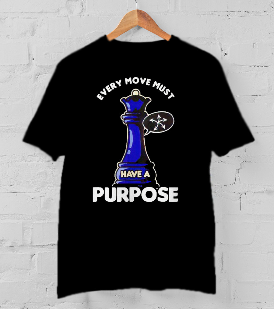 Chess Queen Every Move Must Have A Purpose T-Shirt