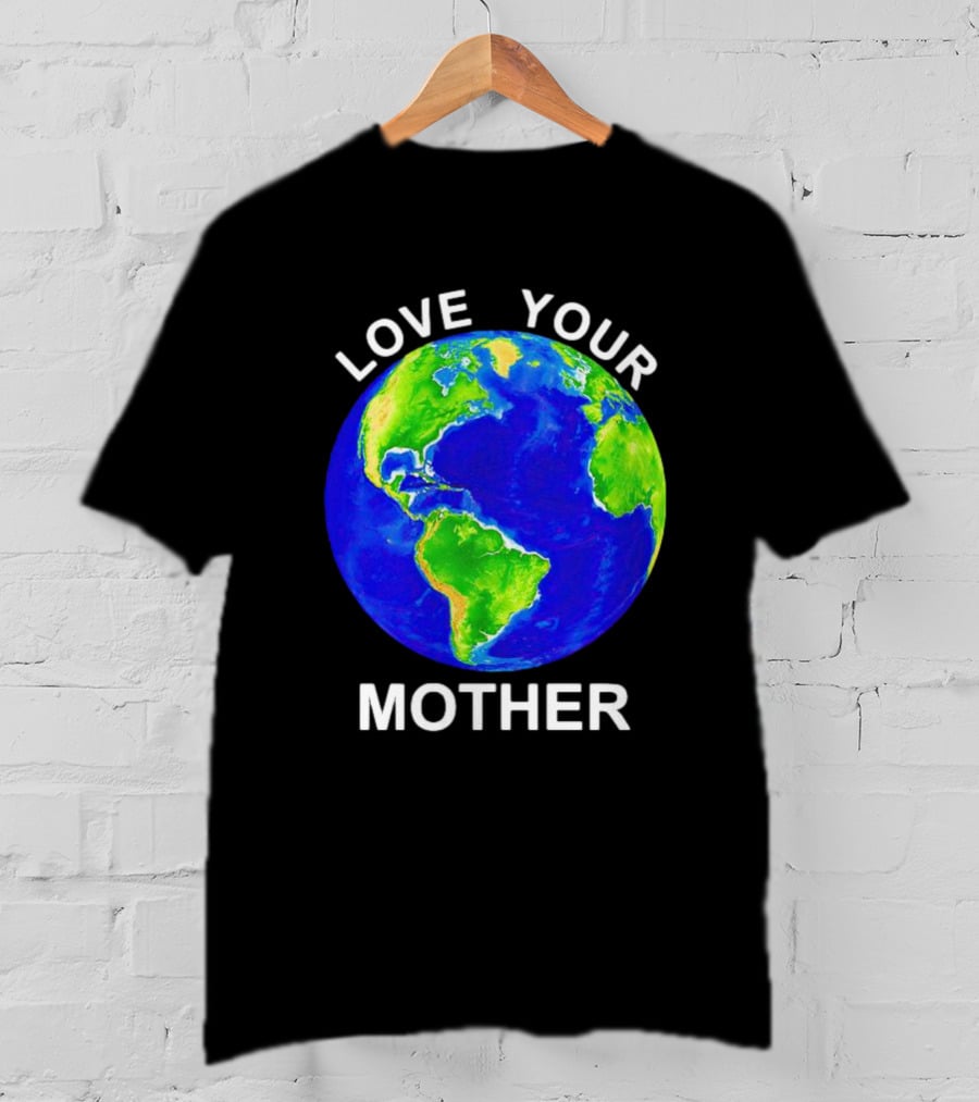 LOVE YOUR MOTHER Earth T-Shirt