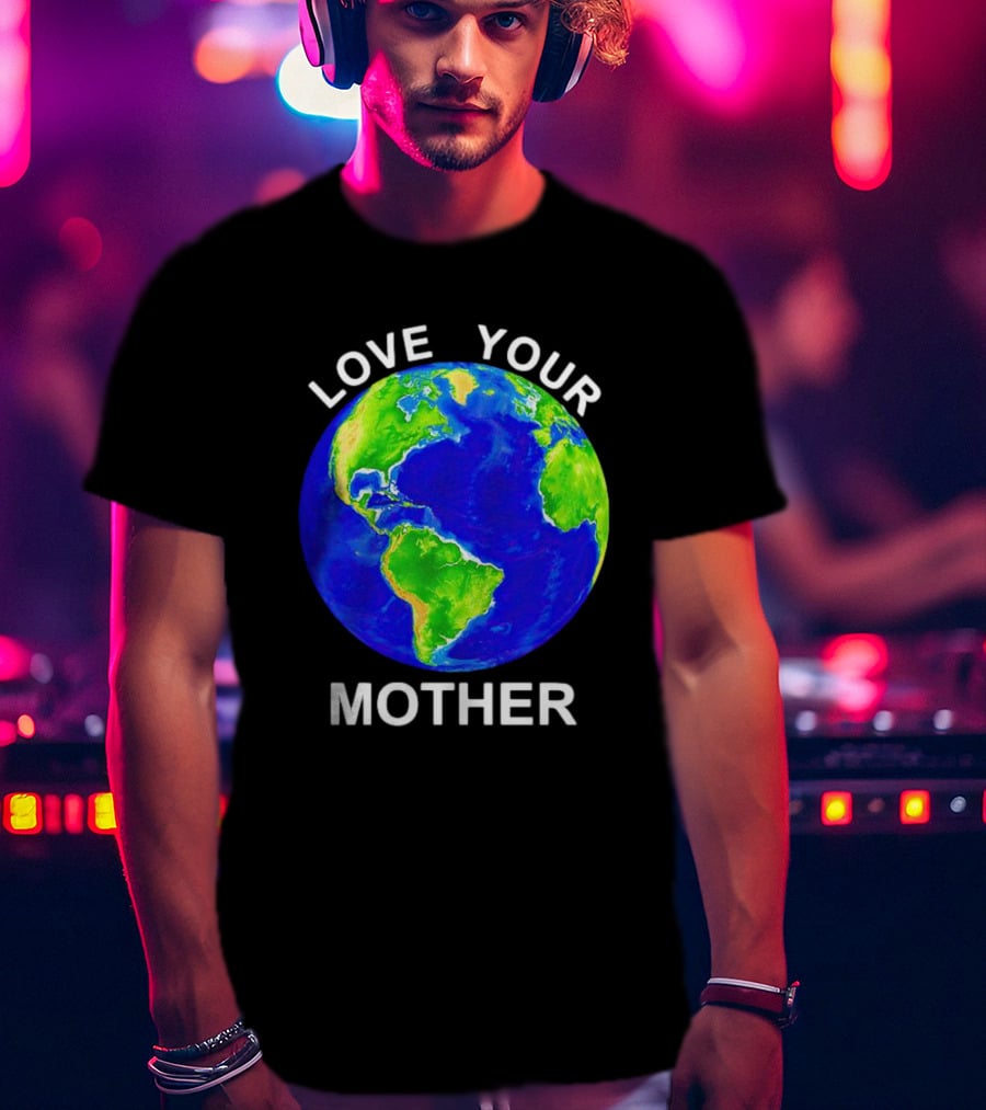 LOVE YOUR MOTHER Earth T-Shirt