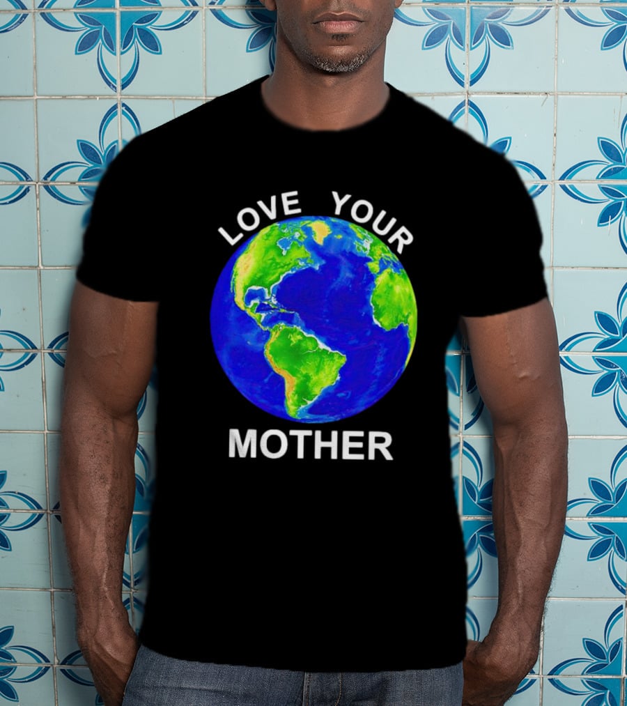 LOVE YOUR MOTHER Earth T-Shirt
